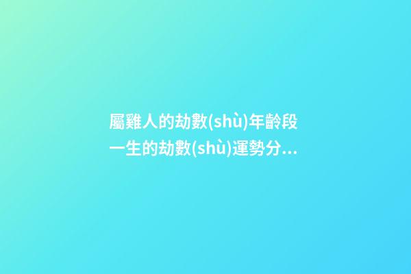 屬雞人的劫數(shù)年齡段 一生的劫數(shù)運勢分析
